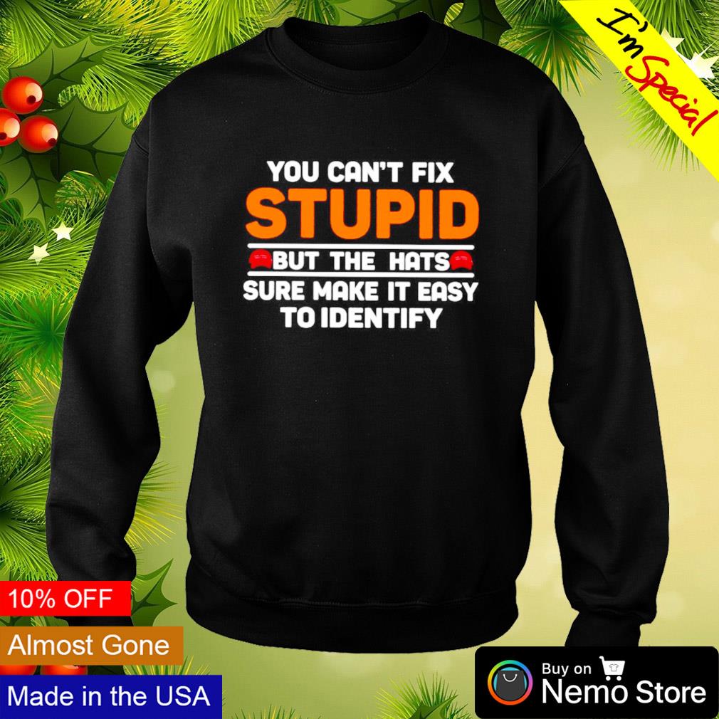 You can't fix stupid but the hats sure make it easy - Adult & Kids T-Shirts, Sweatshirts & Hoodies apparel design preview 4