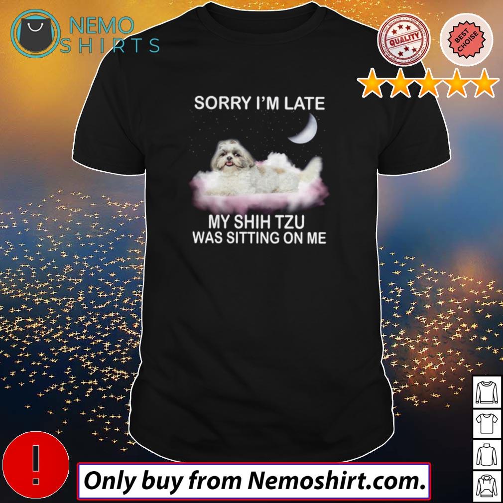 Sorry I'm late my Shih Tzu was sitting on me - Adult & Kids T-Shirts, Sweatshirts & Hoodies product image 1
