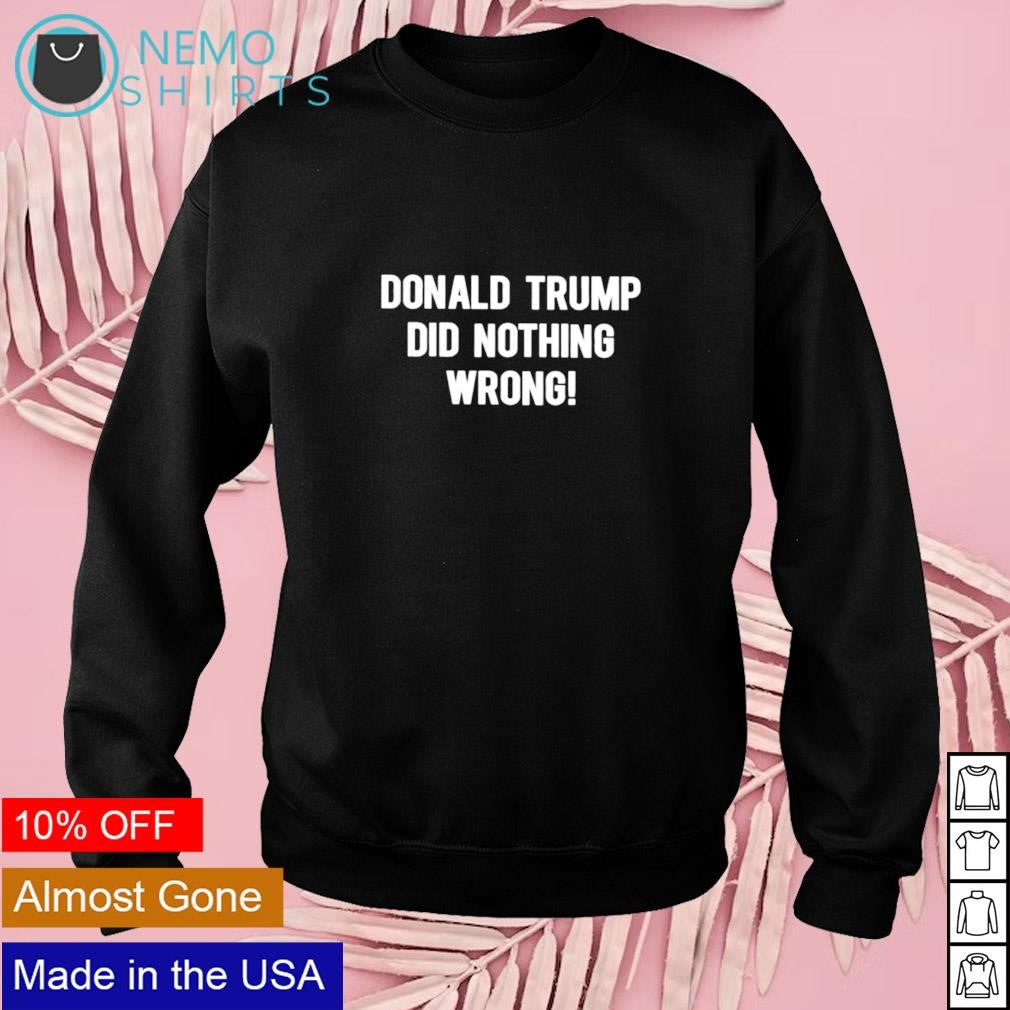 Donald Trump did nothing wrong - Adult & Kids T-Shirts, Sweatshirts & Hoodies apparel design preview 3