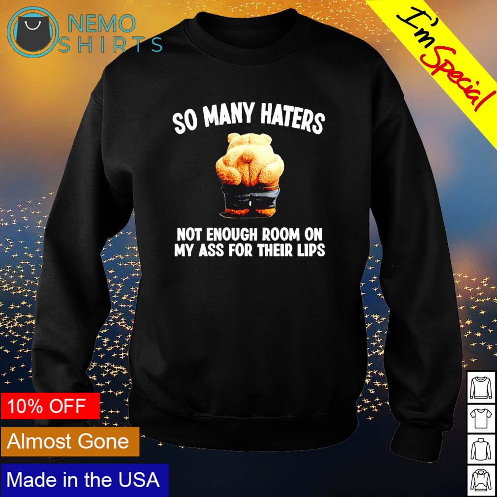 So many haters not enough room on my ass for their - Adult & Kids T-Shirts, Sweatshirts & Hoodies apparel design preview 4