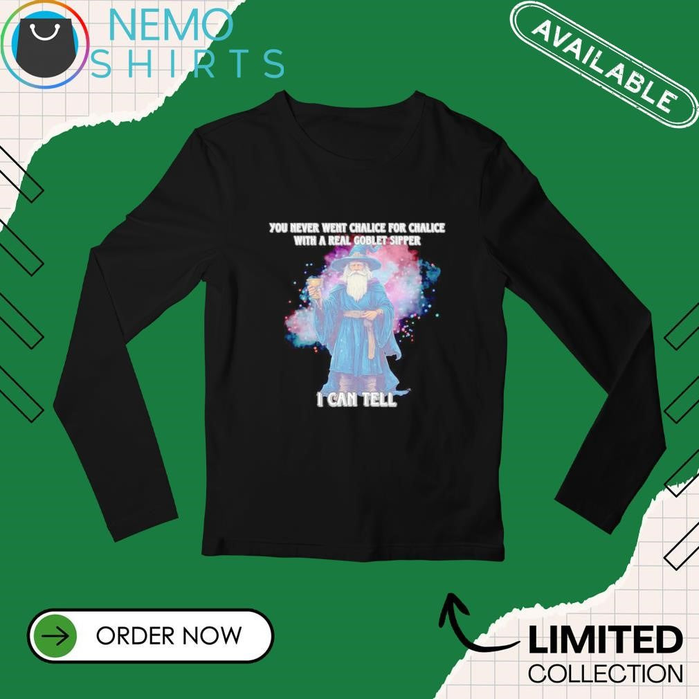 You never went chalice for with a real goblet sipper - Adult & Kids T-Shirts, Sweatshirts & Hoodies apparel design preview 3