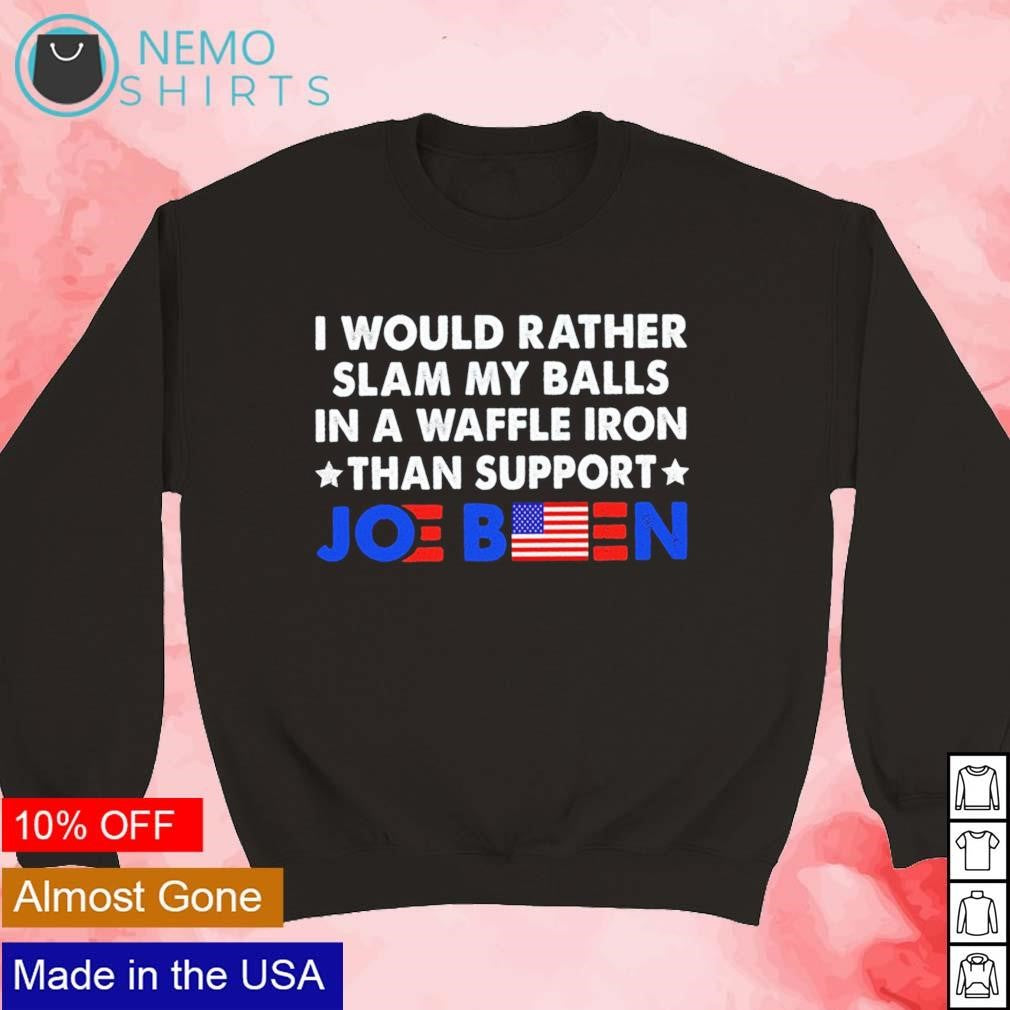 I would rather slam my balls in a waffle iron than - Adult & Kids T-Shirts, Sweatshirts & Hoodies apparel design preview 5