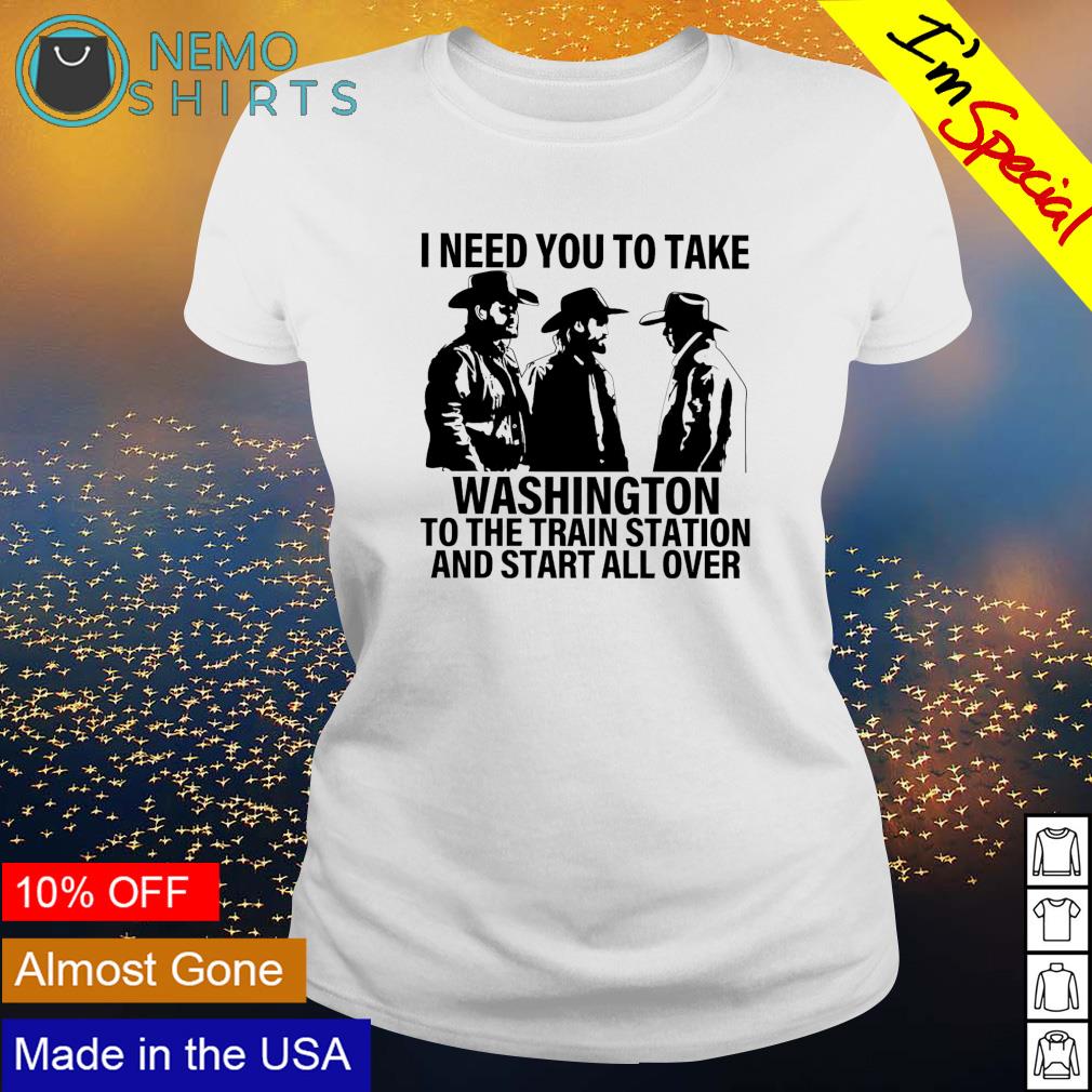 Yellowstone I need you to take Washington the train - Adult & Kids T-Shirts, Sweatshirts & Hoodies apparel design preview 3