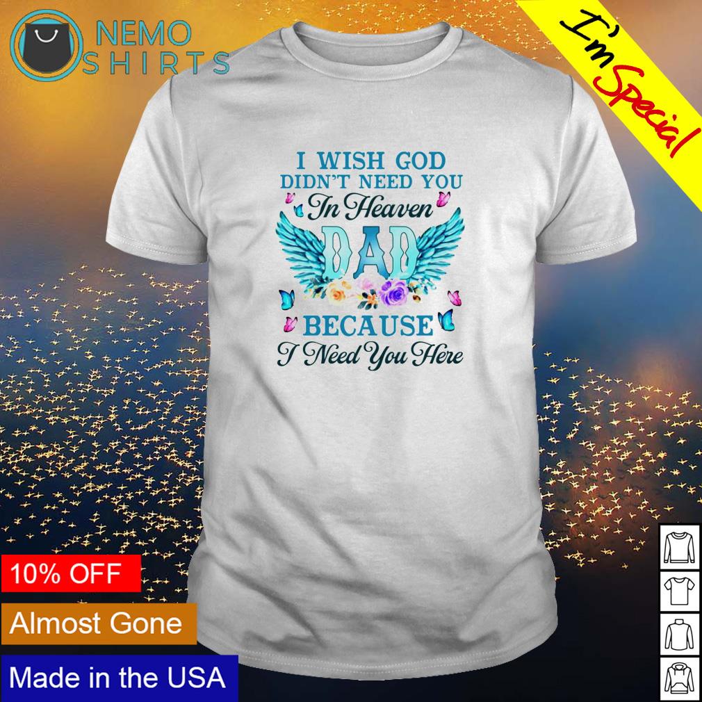 Dad I wish god didn't need you in heaven because - Adult & Kids T-Shirts, Sweatshirts & Hoodies apparel design preview 1