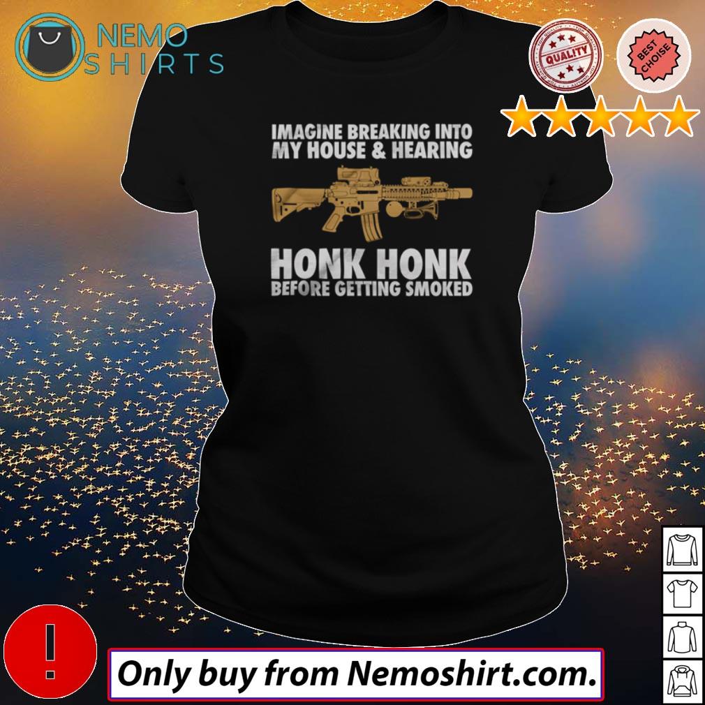 Imagine breaking into my house hearing Honk before - Adult & Kids T-Shirts, Sweatshirts & Hoodies apparel design preview 3