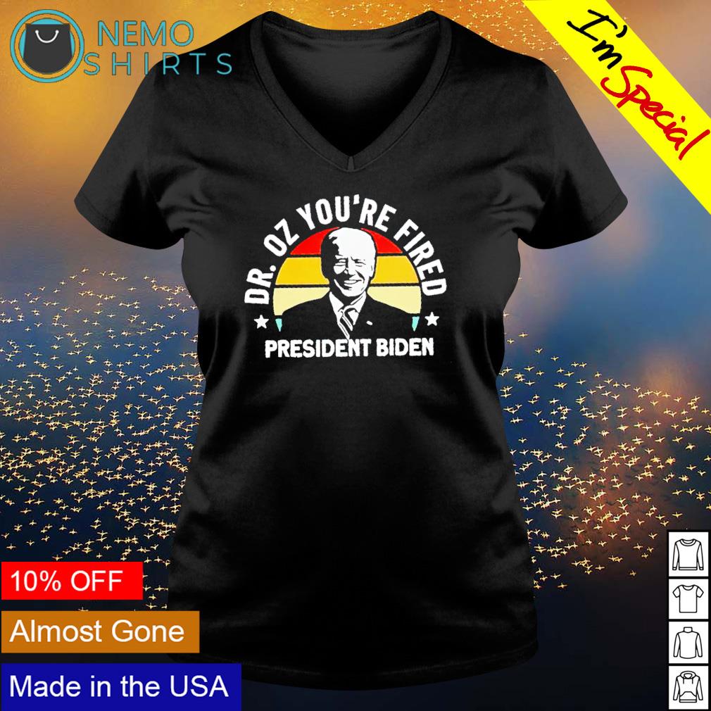 Dr Oz youre fired president Biden - Adult & Kids T-Shirts, Sweatshirts & Hoodies apparel design preview 5