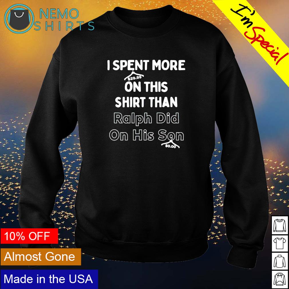 I spent more on this than ralph did his son - Adult & Kids T-Shirts, Sweatshirts & Hoodies apparel design preview 4