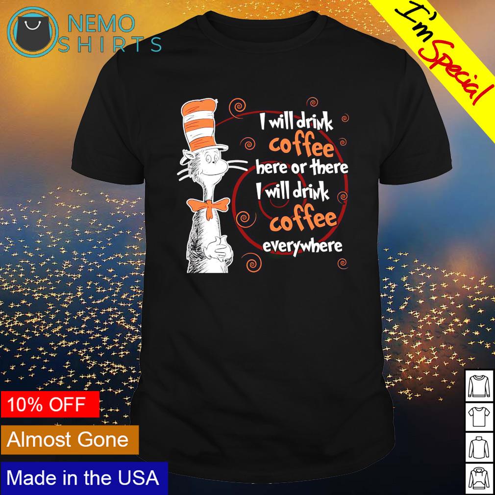 Dr Seuss I will drink coffee here or there - Adult & Kids T-Shirts, Sweatshirts & Hoodies product image 1