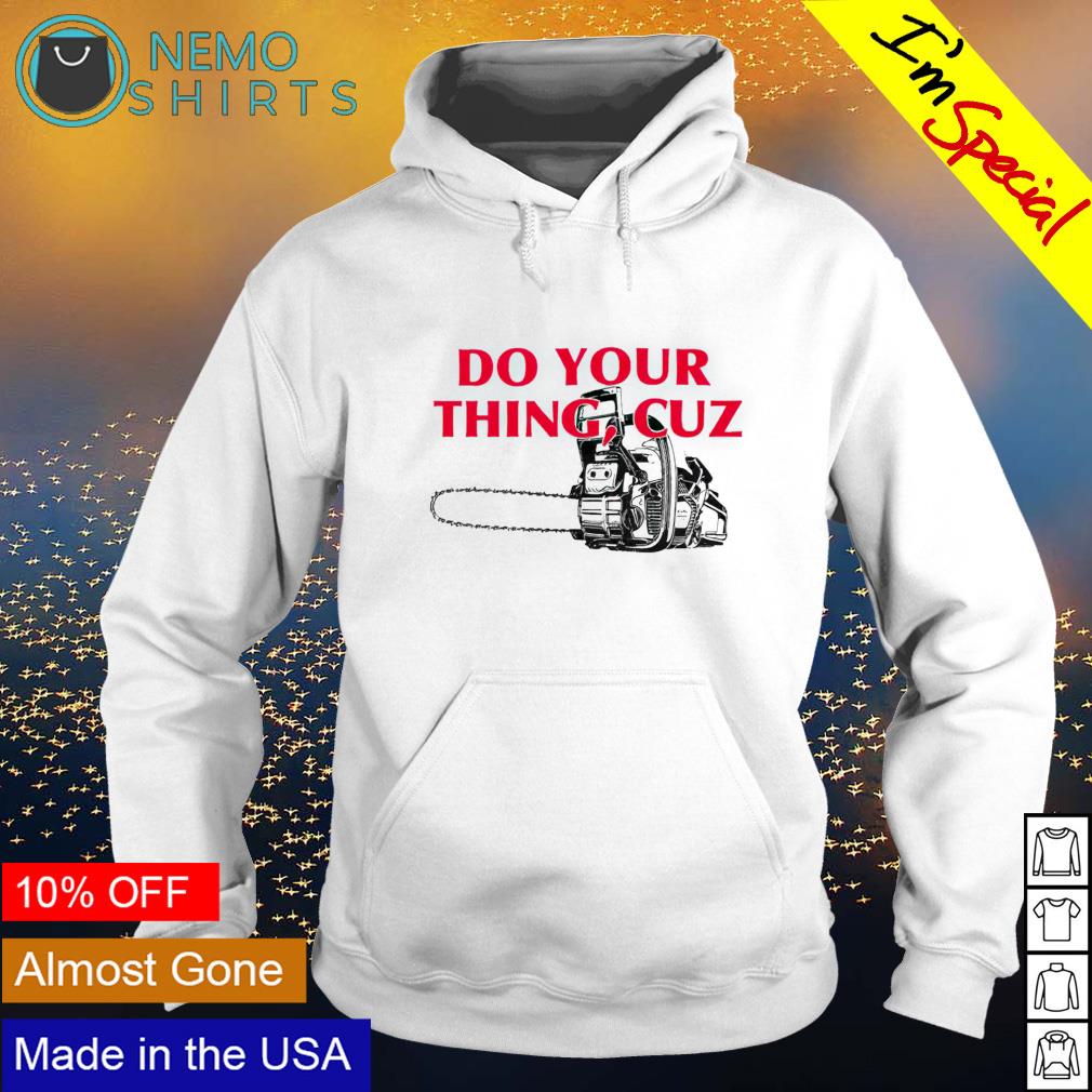 Saw machine do your thing cuz - Adult & Kids T-Shirts, Sweatshirts & Hoodies apparel design preview 2