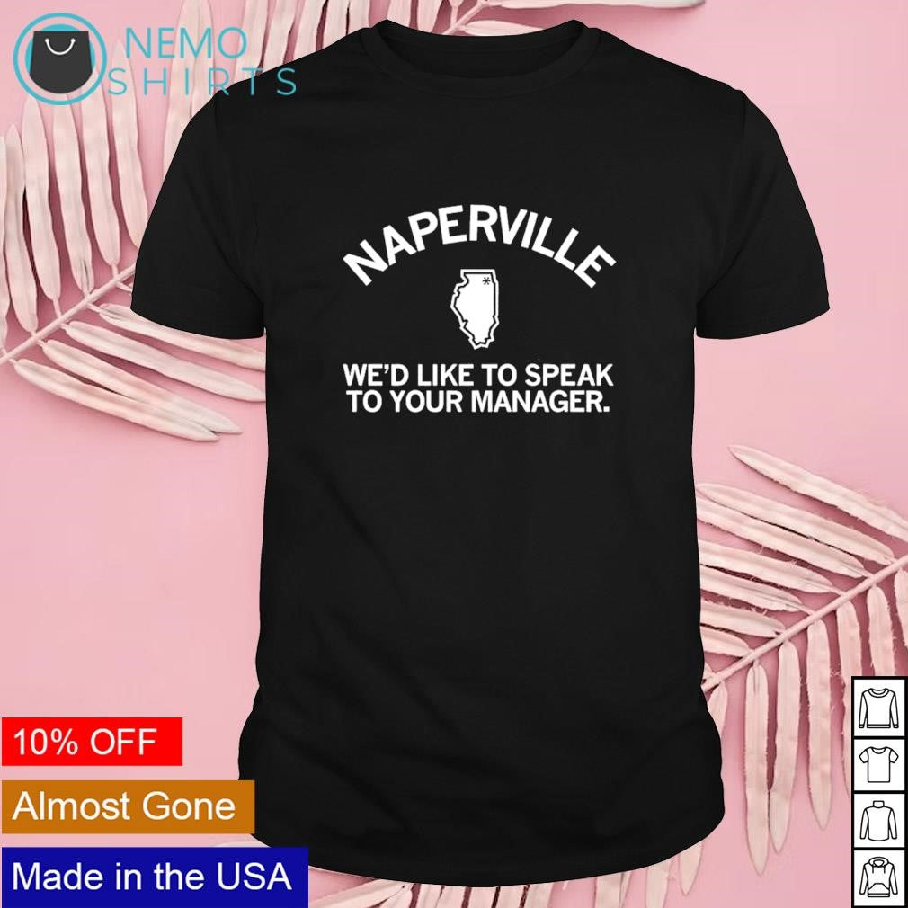 Naperville we'd like to speak your manager - Adult & Kids T-Shirts, Sweatshirts & Hoodies apparel design preview 1