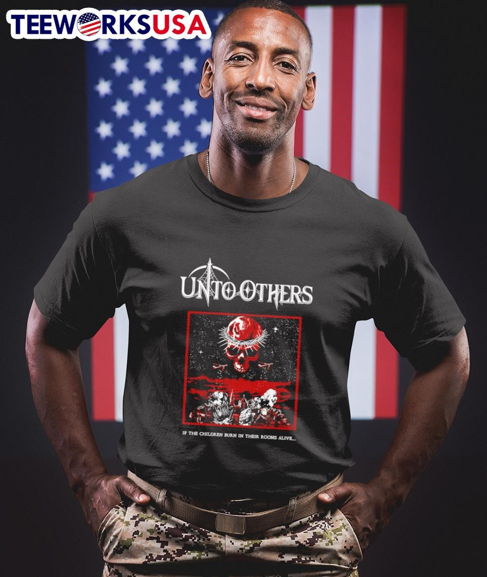 Unto Others if the children burn in their rooms alive - Adult & Kids T-Shirts, Sweatshirts & Hoodies apparel design preview 1
