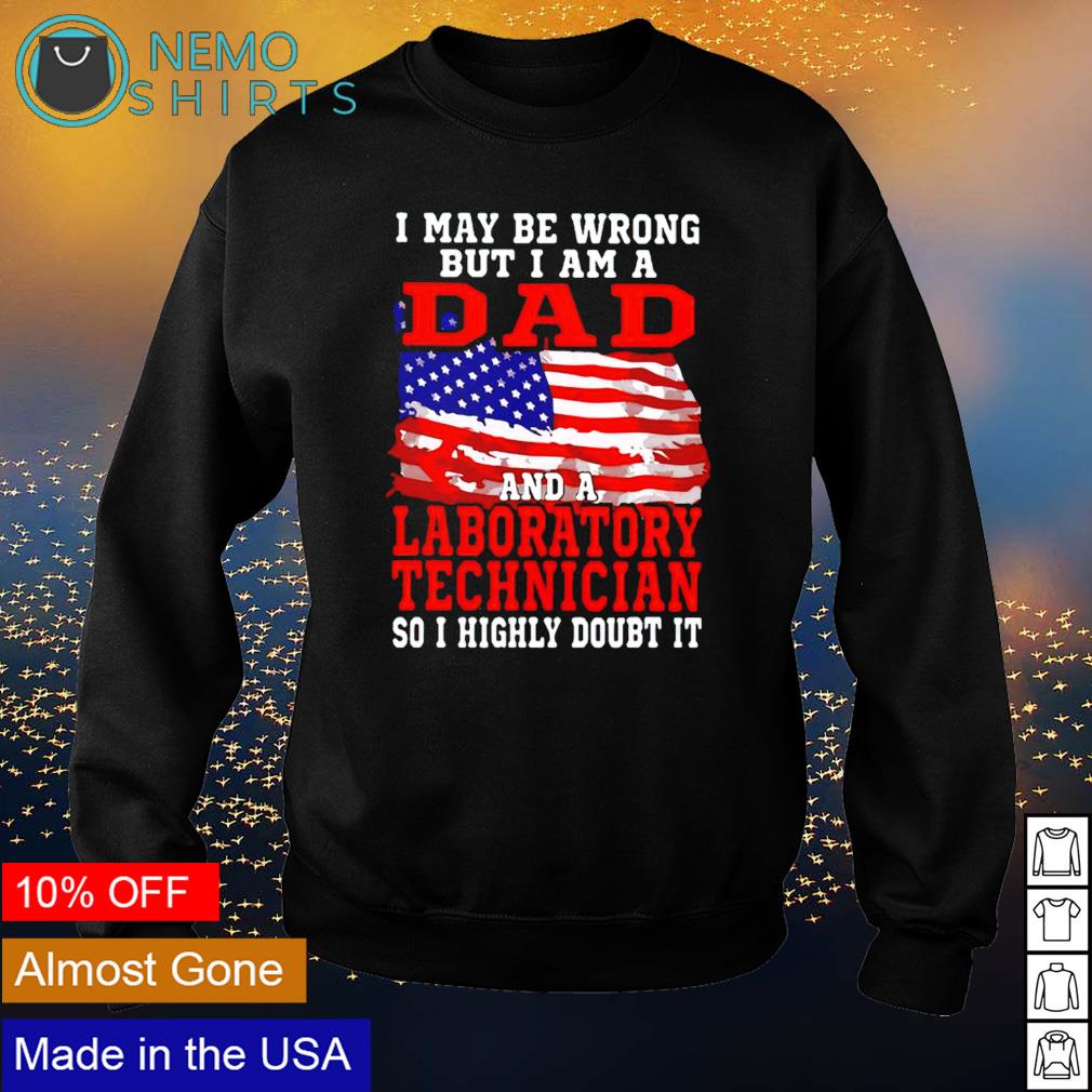 I may be wrong but am a dad and laboratory technician - Adult & Kids T-Shirts, Sweatshirts & Hoodies apparel design preview 4
