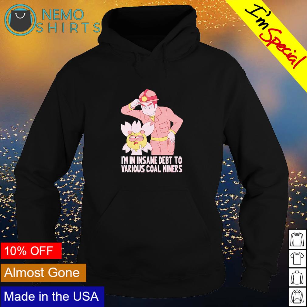 I'm in insane debt to various coal miners - Adult & Kids T-Shirts, Sweatshirts & Hoodies apparel design preview 2
