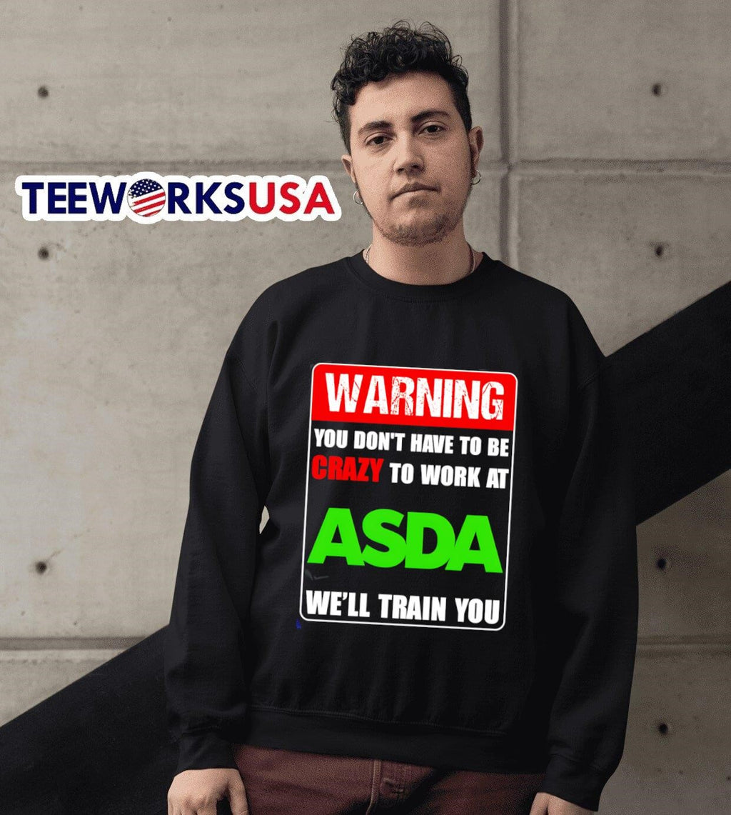 Warning you don't have to be crazy work at ASDA we'll - Adult & Kids T-Shirts, Sweatshirts & Hoodies apparel design preview 6