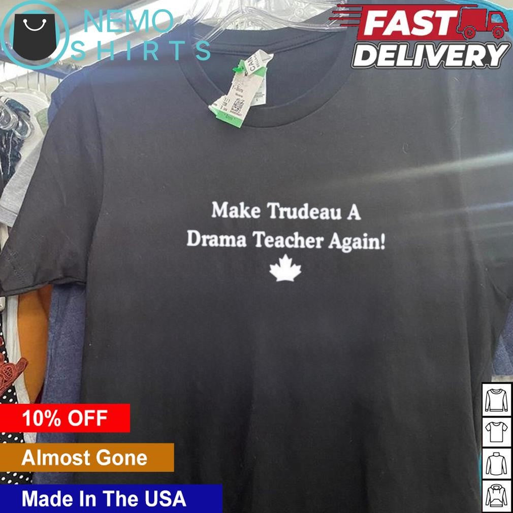 Make Trudeau a drama teacher again Canada - Adult & Kids T-Shirts, Sweatshirts & Hoodies apparel design preview 5