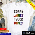 Sorry ladies I suck dicks - Adult & Kids T-Shirts, Sweatshirts & Hoodies apparel design preview 1