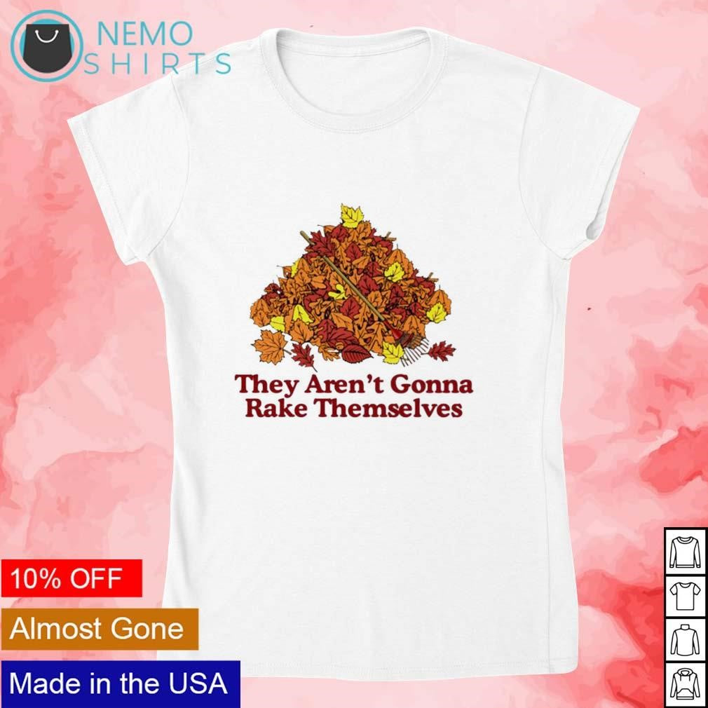 They aren't gonna rake themselves - Adult & Kids T-Shirts, Sweatshirts & Hoodies apparel design preview 4