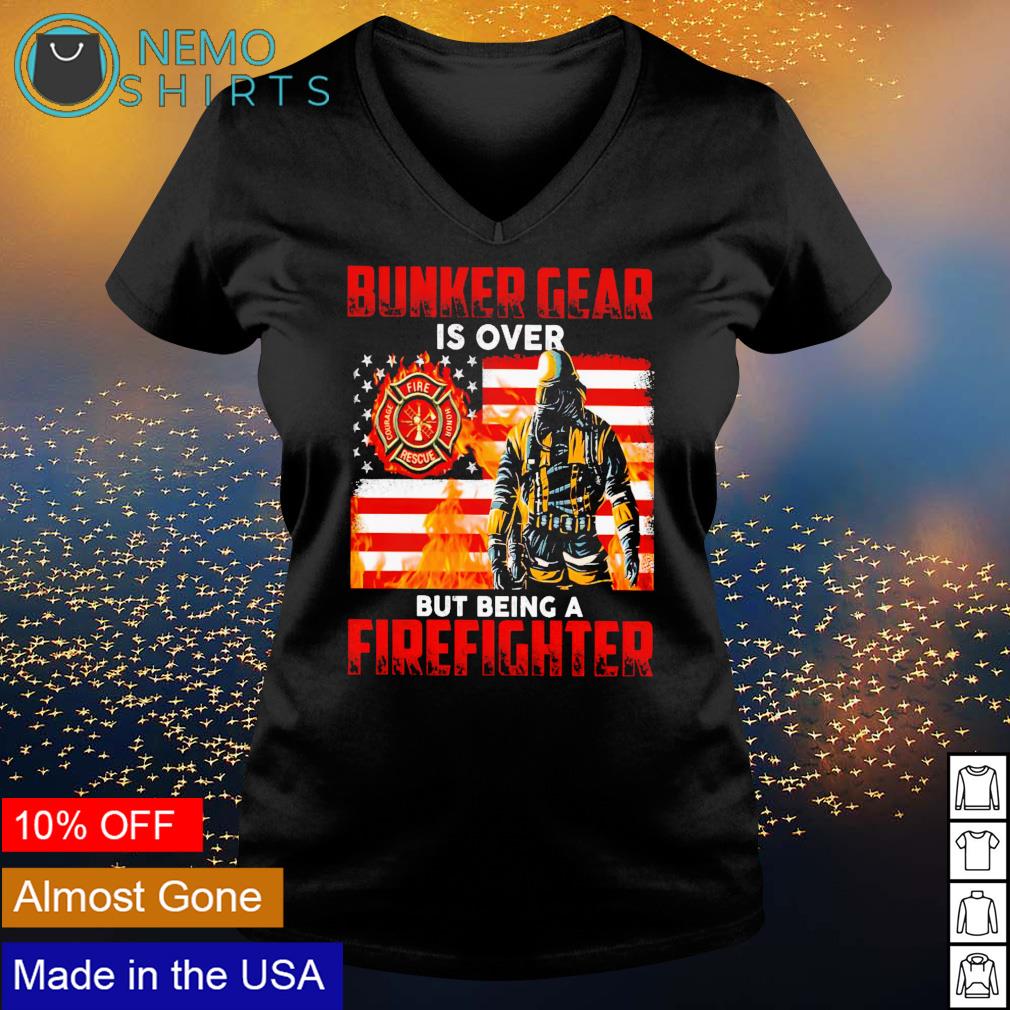 Bunker gear is over but being a firefighter - Adult & Kids T-Shirts, Sweatshirts & Hoodies apparel design preview 5