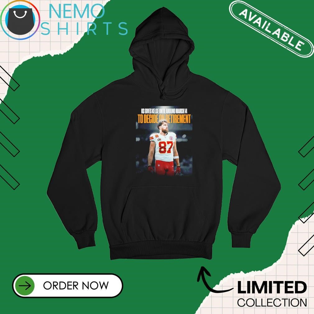 KC gives Travis Kelce until around March 14th to - Adult & Kids T-Shirts, Sweatshirts & Hoodies apparel design preview 2