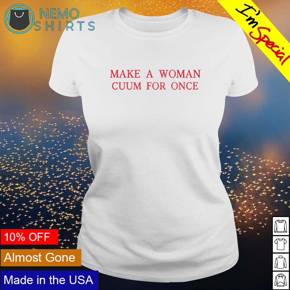 Make a woman cuum for once - Adult & Kids T-Shirts, Sweatshirts & Hoodies apparel design preview 3