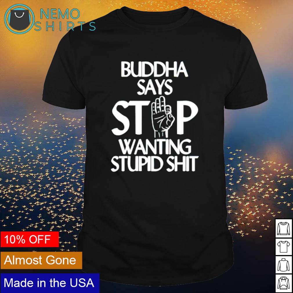 Buddha say stop wanting stupid shit - Adult & Kids T-Shirts, Sweatshirts & Hoodies apparel design preview 1