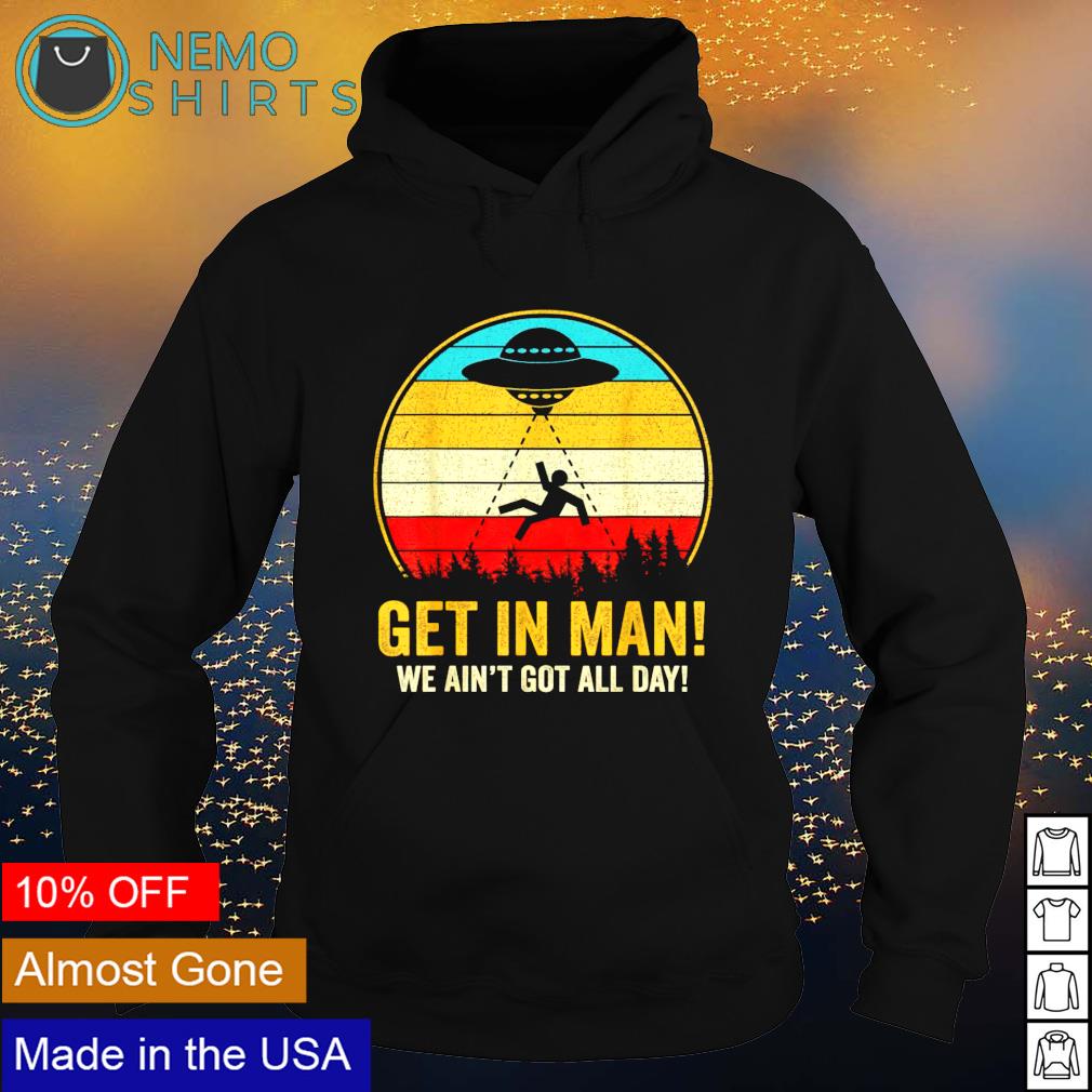 UFO get in man we ain't got all day - Adult & Kids T-Shirts, Sweatshirts & Hoodies product image 2