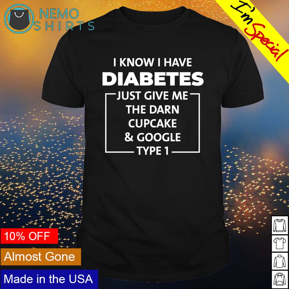 I know have diabetes just give me the darn cupcake - Adult & Kids T-Shirts, Sweatshirts & Hoodies apparel design preview 1