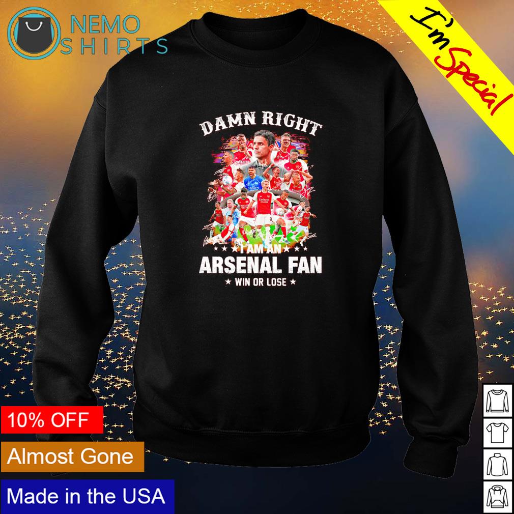 Damn right I am an Arsenal fan win or lose team - Adult & Kids T-Shirts, Sweatshirts & Hoodies apparel design preview 4
