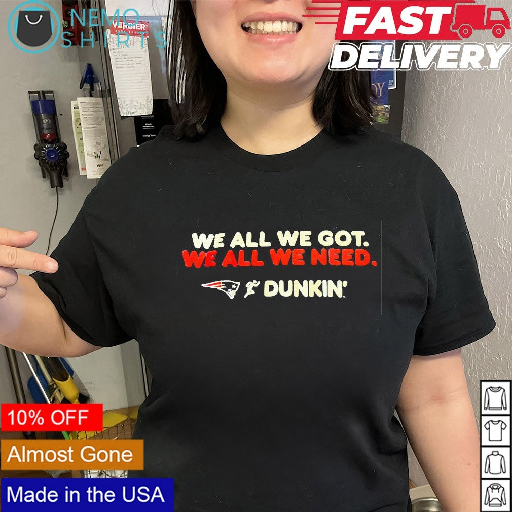 We all got need New England Patriots dunkin' - Adult & Kids T-Shirts, Sweatshirts & Hoodies apparel design preview 2