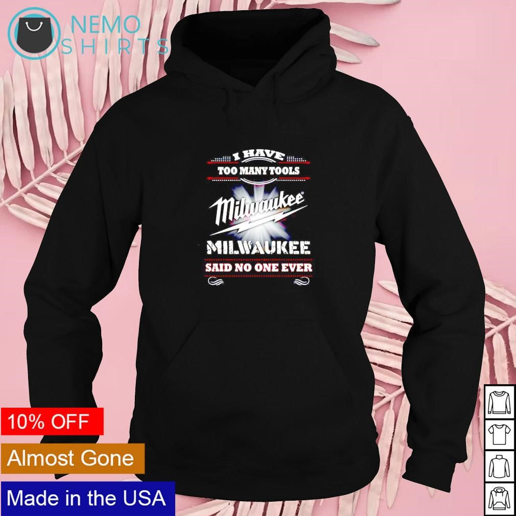 I have too many tools Milwaukee said no one ever - Adult & Kids T-Shirts, Sweatshirts & Hoodies apparel design preview 2