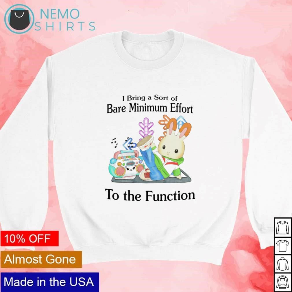 I bring a sort of bare minimum effort to the function - Adult & Kids T-Shirts, Sweatshirts & Hoodies apparel design preview 4