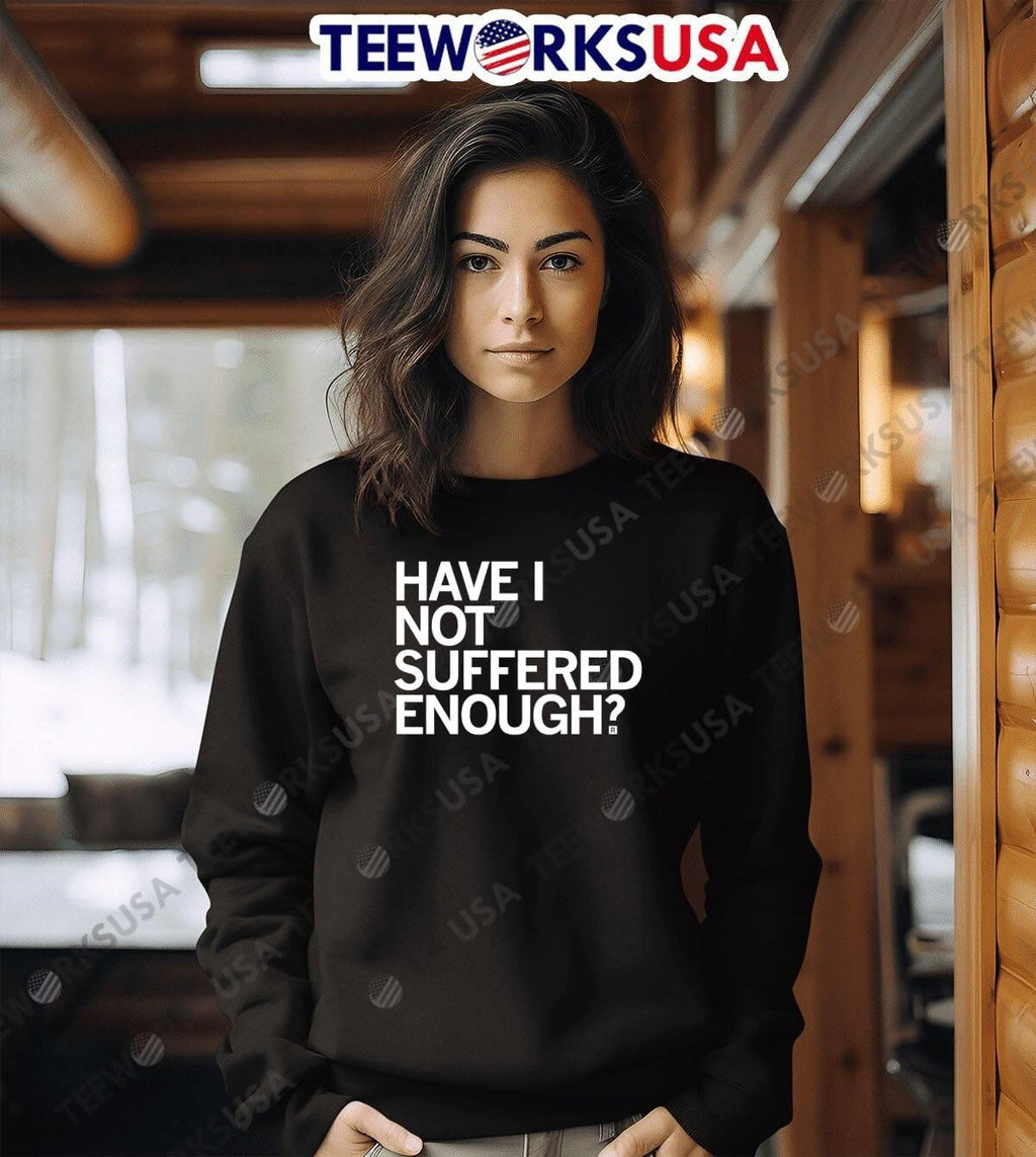Have I Not Suffered Enough - Adult & Kids T-Shirts, Sweatshirts & Hoodies apparel design preview 6