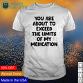 You are about to exceed the limits of my medication - Adult & Kids T-Shirts, Sweatshirts & Hoodies apparel design preview 1