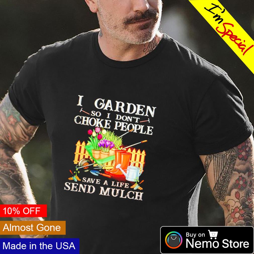 I garden so don't choke people save a life send mulch - Adult & Kids T-Shirts, Sweatshirts & Hoodies apparel design preview 4