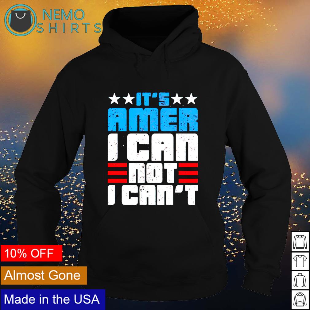 It's Amer I can not - Adult & Kids T-Shirts, Sweatshirts & Hoodies apparel design preview 2