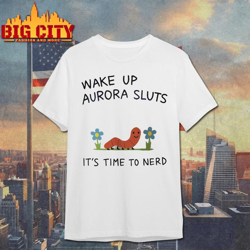 Wake Up Aurora Sluts It's Time Ti Nerd - Adult & Kids T-Shirts, Sweatshirts & Hoodies apparel design preview 1