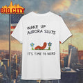 Wake Up Aurora Sluts It's Time Ti Nerd - Adult & Kids T-Shirts, Sweatshirts & Hoodies apparel design preview 1