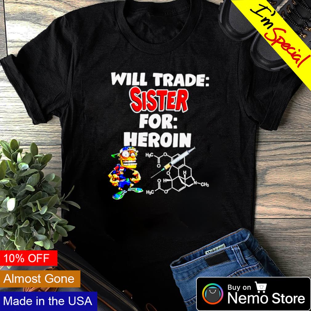 Will trade sister for heroin - Adult & Kids T-Shirts, Sweatshirts & Hoodies apparel design preview 1