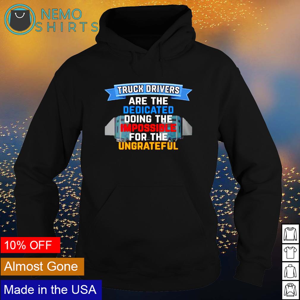 Truck driver are the dedicated doing impossible - Adult & Kids T-Shirts, Sweatshirts & Hoodies apparel design preview 2