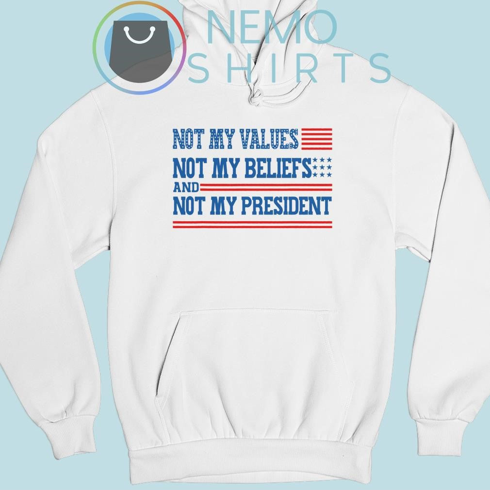 Not my values beliefs and president - Adult & Kids T-Shirts, Sweatshirts & Hoodies apparel design preview 2