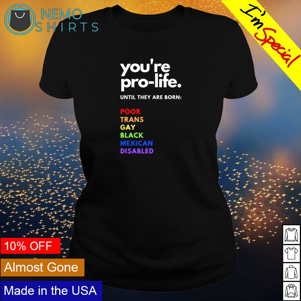 You're pro-life until they are born poor trans gay - Adult & Kids T-Shirts, Sweatshirts & Hoodies apparel design preview 3
