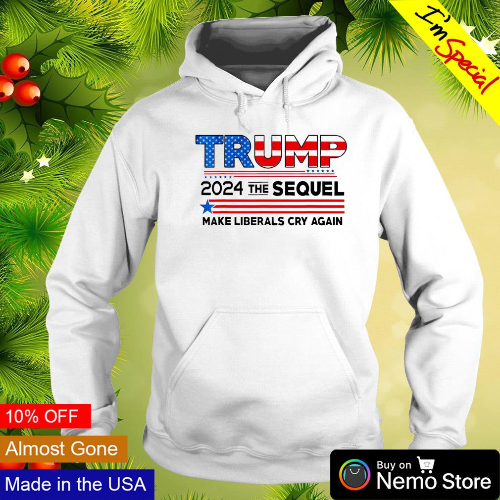 Trump 2024 the Sequel make Liberals cry again - Adult & Kids T-Shirts, Sweatshirts & Hoodies apparel design preview 2