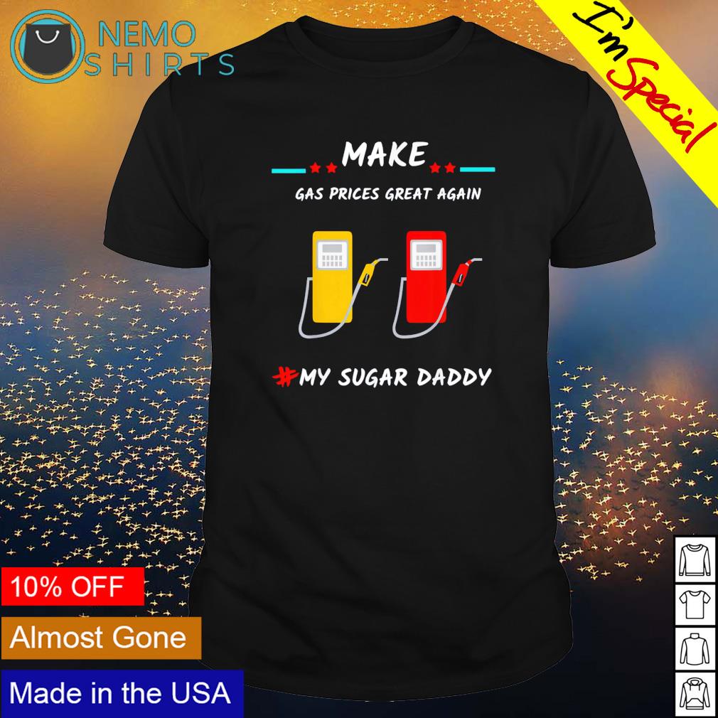 Make gas prices great again my sugar daddy - Adult & Kids T-Shirts, Sweatshirts & Hoodies apparel design preview 1