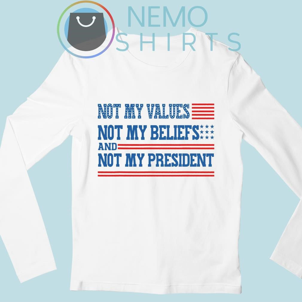 Not my values beliefs and president - Adult & Kids T-Shirts, Sweatshirts & Hoodies apparel design preview 3