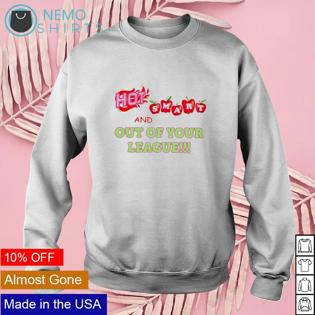 Hot smart and out of your league - Adult & Kids T-Shirts, Sweatshirts & Hoodies apparel design preview 3