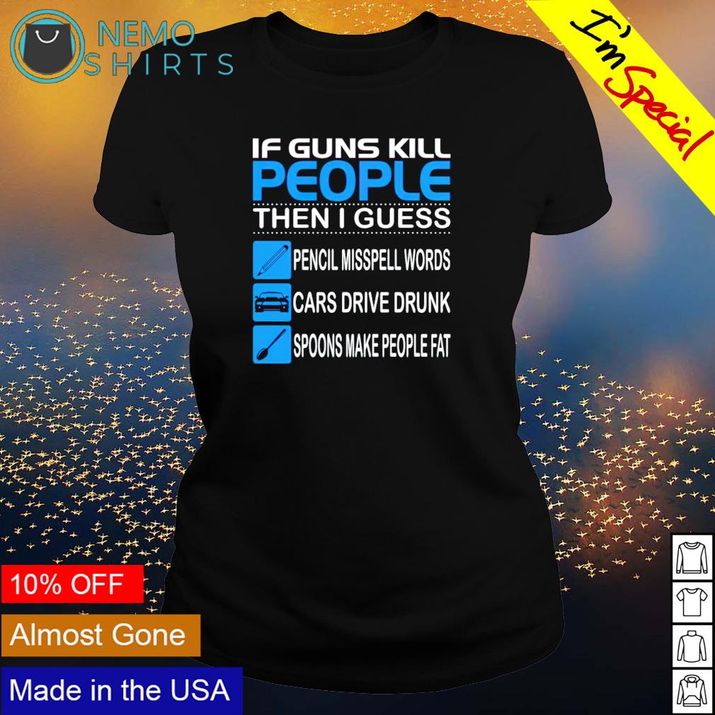 If guns kill people then I guess - Adult & Kids T-Shirts, Sweatshirts & Hoodies apparel design preview 3