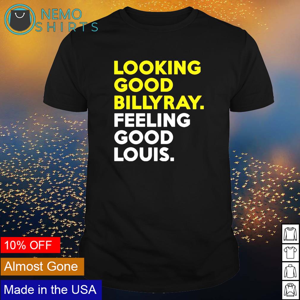 Looking good billy ray feeling louis - Adult & Kids T-Shirts, Sweatshirts & Hoodies apparel design preview 1