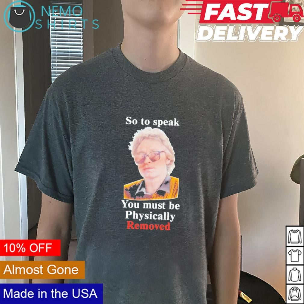 So to speak you must be physically removed - Adult & Kids T-Shirts, Sweatshirts & Hoodies apparel design preview 3