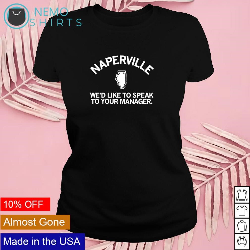 Naperville we'd like to speak your manager - Adult & Kids T-Shirts, Sweatshirts & Hoodies apparel design preview 4