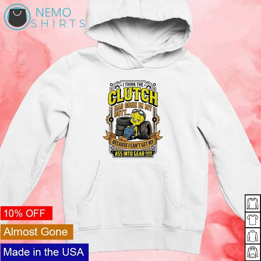 Tweety Bird I Think the Clutch Has Gone in My Butt - Adult & Kids T-Shirts, Sweatshirts & Hoodies apparel design preview 2